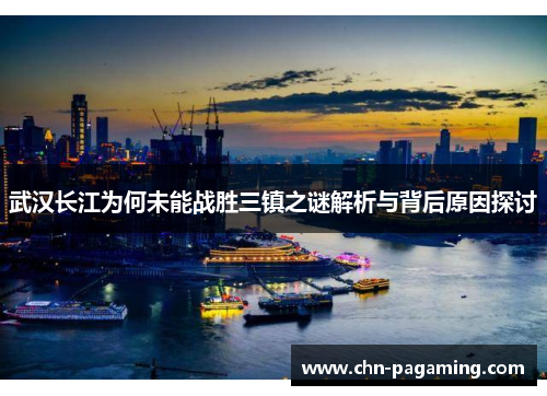 武汉长江为何未能战胜三镇之谜解析与背后原因探讨