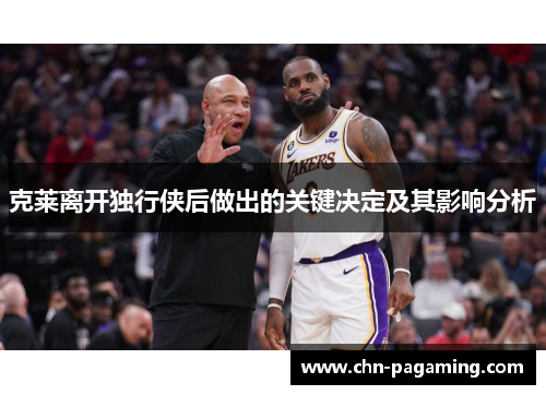 克莱离开独行侠后做出的关键决定及其影响分析