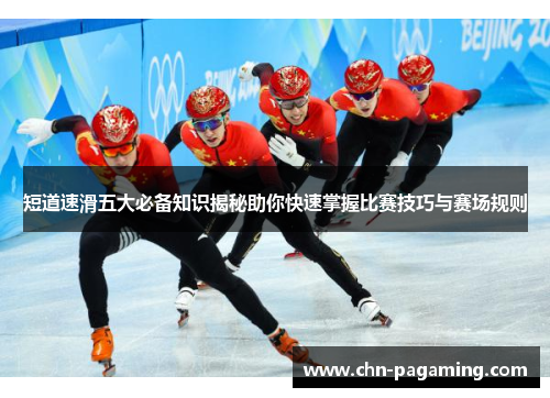 短道速滑五大必备知识揭秘助你快速掌握比赛技巧与赛场规则