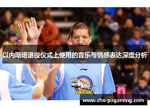 以内斯塔退役仪式上使用的音乐与情感表达深度分析