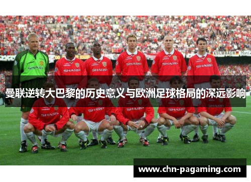曼联逆转大巴黎的历史意义与欧洲足球格局的深远影响