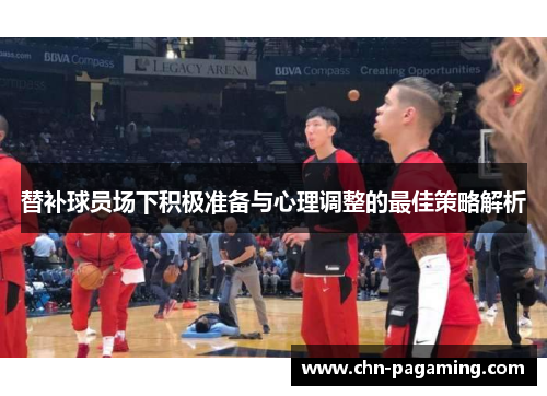 替补球员场下积极准备与心理调整的最佳策略解析 替补球员场下积极准备与心理调整的最佳策略解析