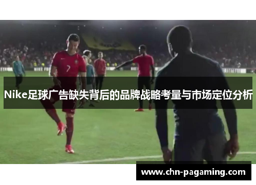 Nike足球广告缺失背后的品牌战略考量与市场定位分析