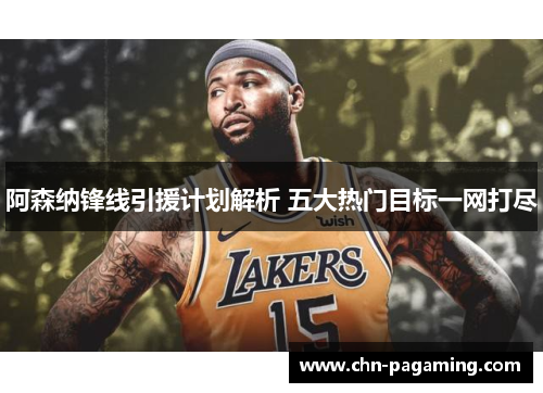 阿森纳锋线引援计划解析 五大热门目标一网打尽