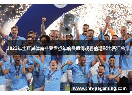 2023年土耳其体育盛宴盘点年度最值得观看的精彩比赛汇总