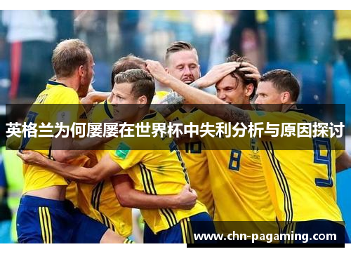 英格兰为何屡屡在世界杯中失利分析与原因探讨