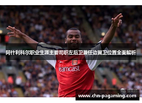 阿什利科尔职业生涯主要司职左后卫兼任边翼卫位置全面解析
