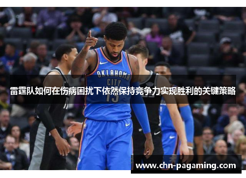 雷霆队如何在伤病困扰下依然保持竞争力实现胜利的关键策略