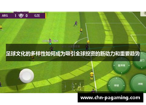 足球文化的多样性如何成为吸引全球投资的新动力和重要趋势